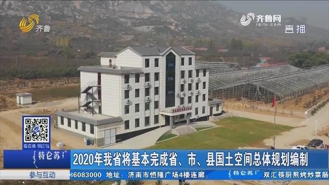 [图]全省“一张图”！山东明年基本完成省市县国土空间总体规划编制