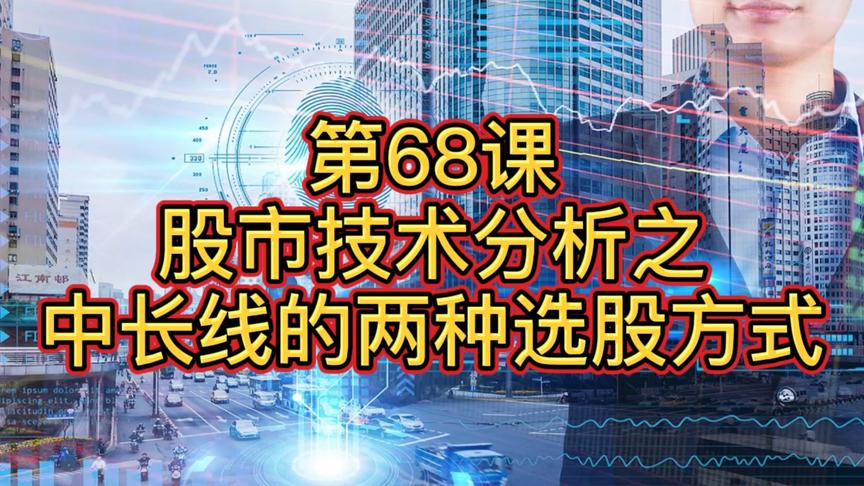 [图]第68课：股市技术分析之中长线的两种选股方式