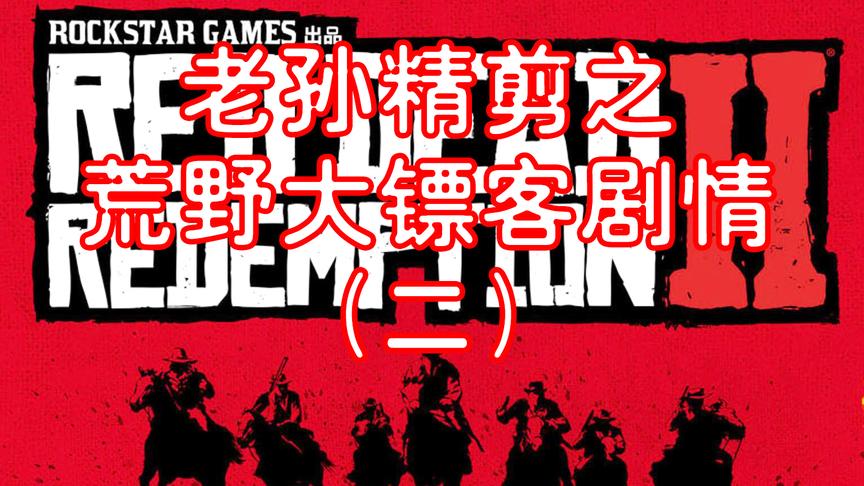 老孙精剪之荒野大镖客2剧情(2)