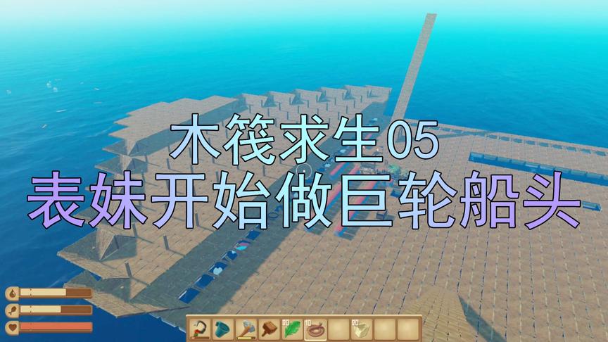 木筏求生05 吴宝宝表妹的梦想又进了一步 她这次搭好了巨轮的船头