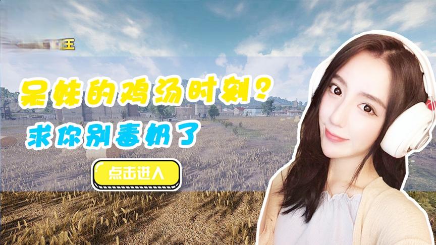 绝地求生呆妹儿：呆妹的鸡汤时刻？水友：求你别毒奶了