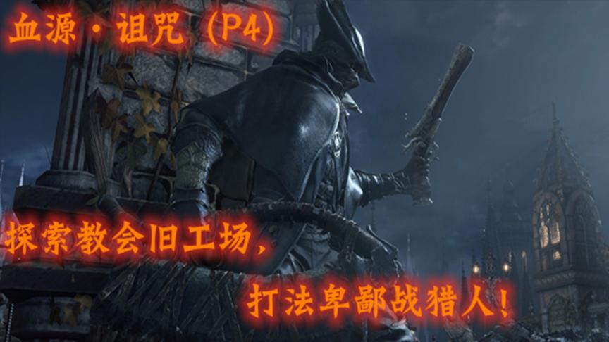 血源·诅咒：探索教会旧工场，打法卑鄙战猎人！（P4）